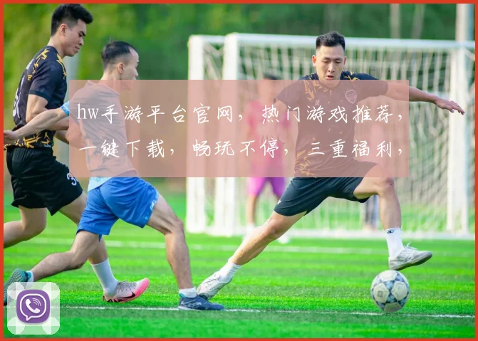hw手游平台官网，热门游戏推荐，一键下载，畅玩不停，三重福利，等你来拿